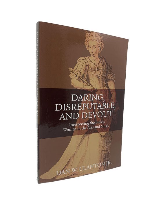 Clanton, Dan W - Daring, Disreputable and Devout : Interpreting the Hebrew Bible's Women in the Arts and Music | front cover. Published by T & T Clark in 2009. Paperback.  Condition:  Near Fine/No Jacket ( as Issued )