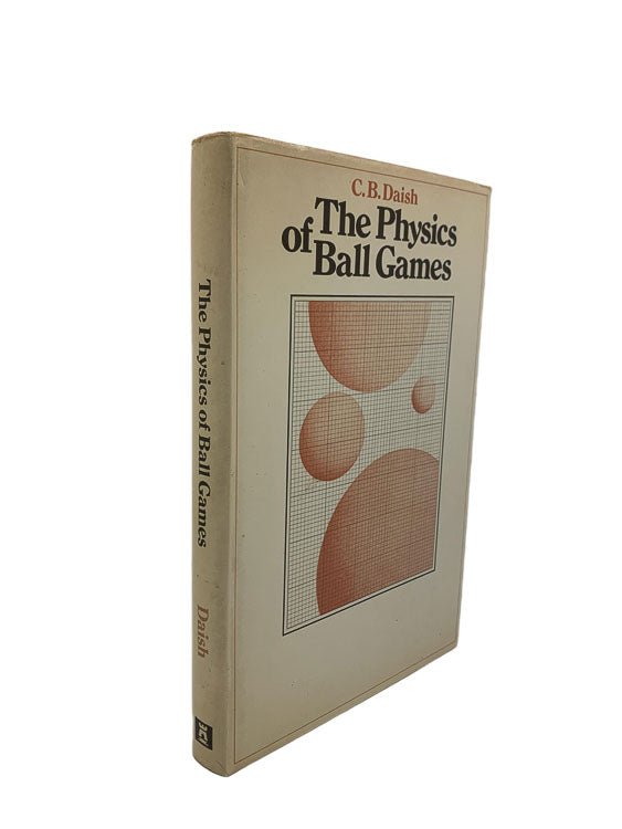 Daish, C.B. - The Physics of Ball Games | front cover. Published by The English Universities Press in 1972. Hardcover.  Condition:  Very Good ++/Very Good +