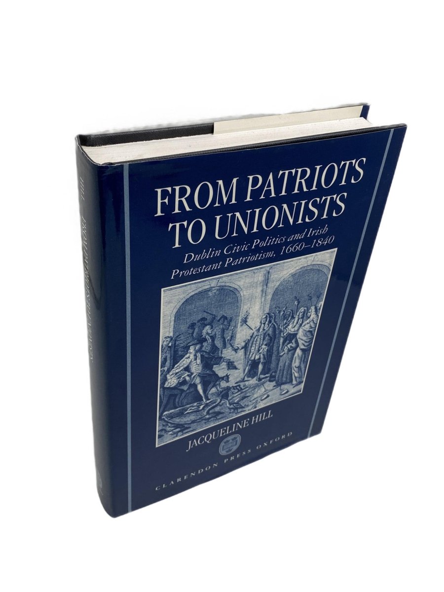 Hill Jacqueline - From Patriots to Unionists | front cover. Published by Oxford in 1997. Hardcover.  Condition:  Near Fine +/Near Fine +