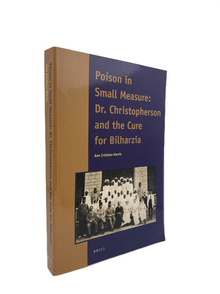 Crichton - Harris, A - Poison in Small Measure : Dr. Christopherson and the Cure for Bilharzia - SIGNED | front of book. Published by Brill in 2009. Paperback.  Condition:  Near Fine/No Jacket ( as Issued )