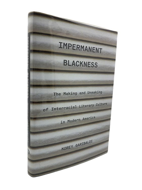Garibaldi, Korey - Impermanent Blackness : The Making and Unmaking of Interracial Literary Culture in Modern America | front cover