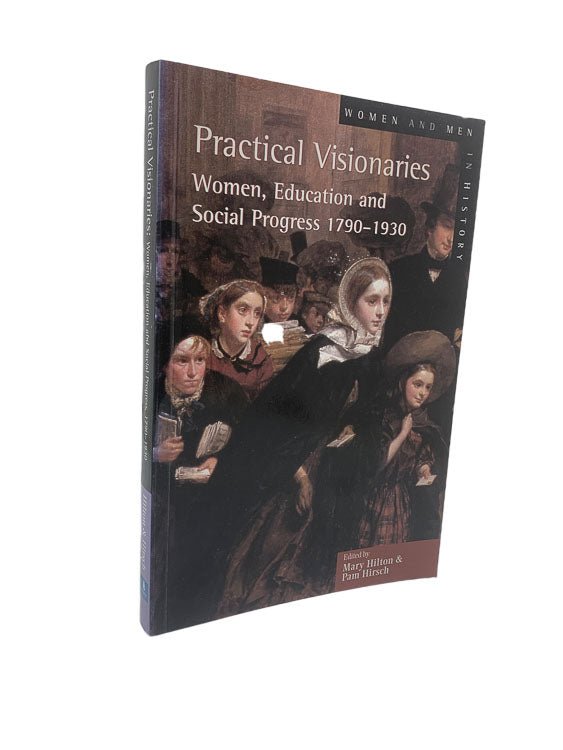 Hilton, Mary - Practical Visionaries : Women, Education and Social Progress, 1790-1930 | front cover