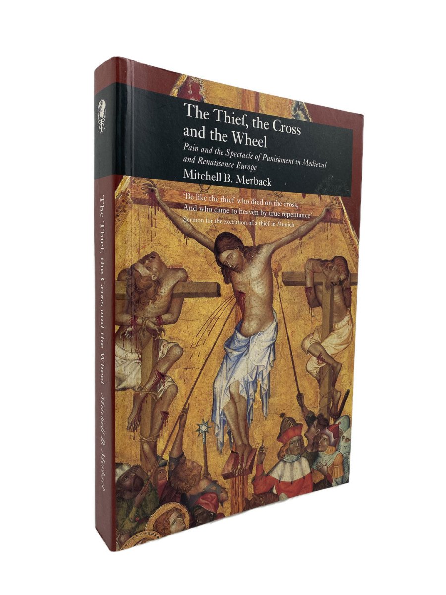 Merback, Mitchell B. - The Thief, the Cross and the Wheel : Pain and the Spectacle of Punishment in Medieval and Renaissance Europe | front cover