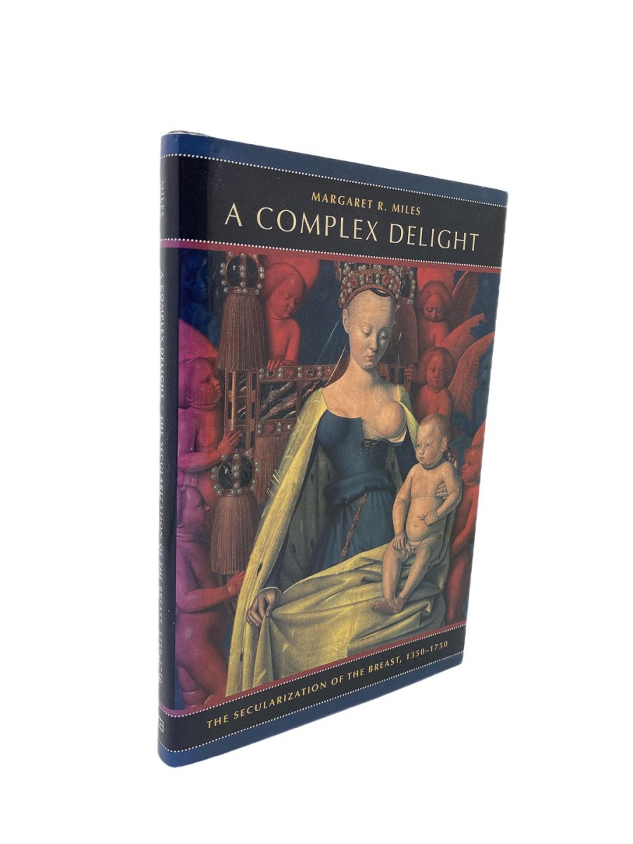Miles, Margaret R - A Complex Delight : The Secularization of the Breast 1350-1750 | front cover