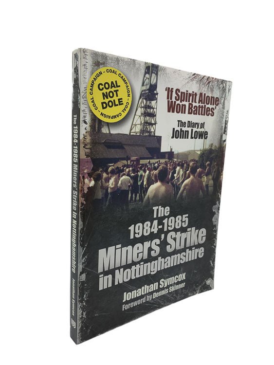  Jonathan Symcox First Edition | The 1984/85 Miners Strike In Nottinghamshire : 'If Spirit Alone Won Battles' : The Diary Of John Lowe | Cheltenham Rare Books